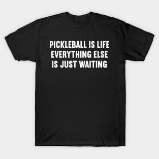 Pickleball is Life, Everything Else is Just Waiting T-Shirt